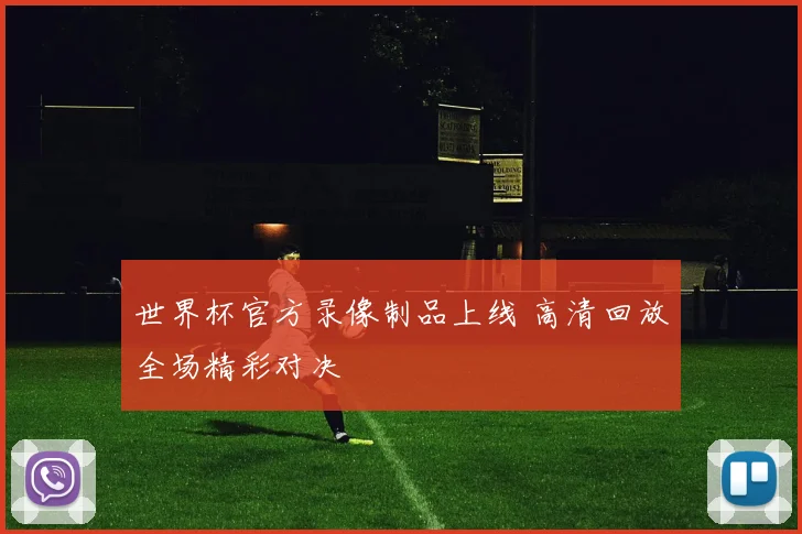 世界杯官方录像制品上线 高清回放全场精彩对决