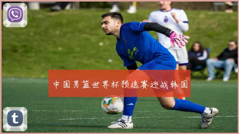 中国男篮世界杯预选赛迎战韩国