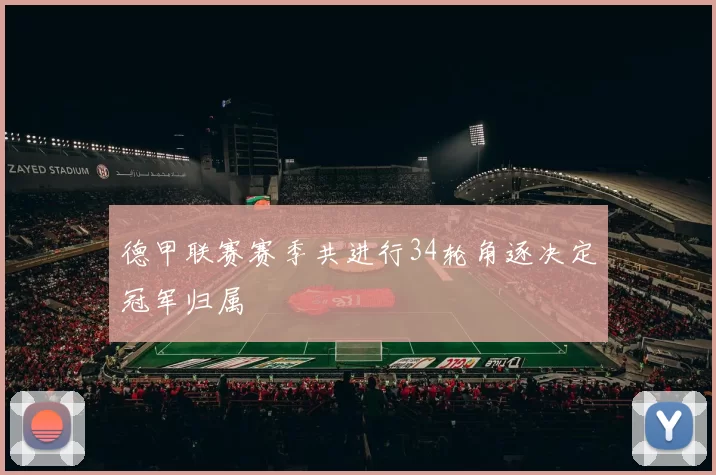 德甲联赛赛季共进行34轮角逐决定冠军归属