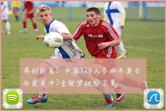 再创新高！中国126人参加冬奥会 谷爱凌冲3金徐梦桃盼卫冕