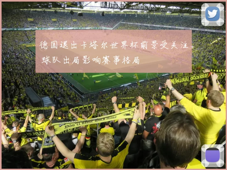 德国退出卡塔尔世界杯前景受关注 球队出局影响赛事格局