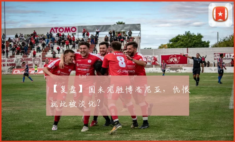 【复盘】国米完胜博洛尼亚，仇恨就此被淡化？